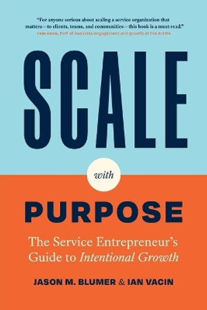 Scale with Purpose : The Service Entrepreneur's Guide to Intentional Growth - Jason M. Blumer