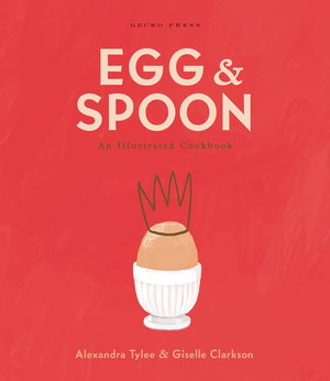 Egg and Spoon : An Illustrated Cookbook - Alexandra Tylee