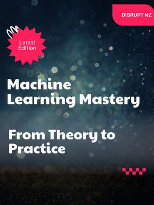 Machine Learning Mastery : From Theory to Practice - Felix R. Darnell