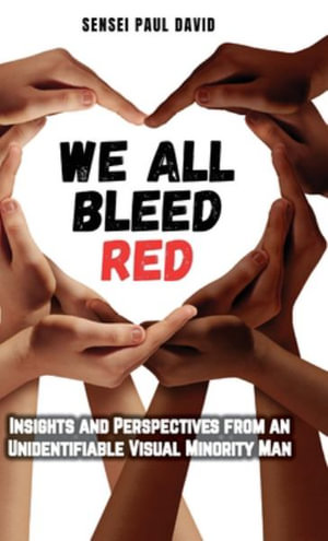 We All Bleed Red - Insights and Perspectives from an Unidentifiable Visual Minority Man : Sensei Self Development - Mental Health Books - Sensei Paul David