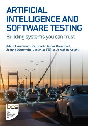 Artificial Intelligence and Software Testing : Building systems you can trust - Adam Leon Smith