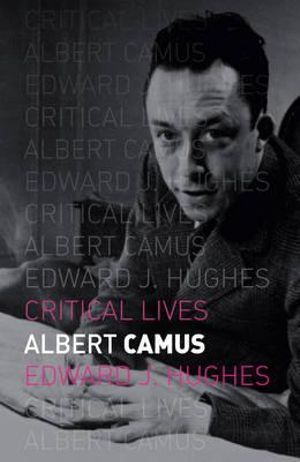 Albert Camus : Critical Lives - Mr Edward J. Hughes