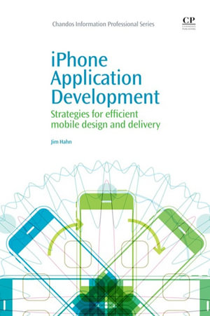 iPhone Application Development : Strategies for Efficient Mobile Design and Delivery - Jim Hahn