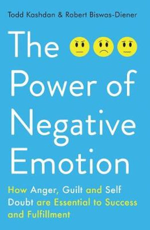 Power of Negative Emotion : How Anger, Guilt, and Self Doubt are Essential to Success and Fulfillment - Robert Biswas-Diener