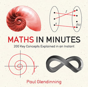 Maths in Minutes : 200 Key Concepts Explained In An Instant - Paul Glendinning
