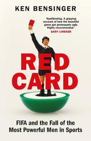 Red Card : FIFA and the Fall of the Most Powerful Men in Sports - Ken Bensinger