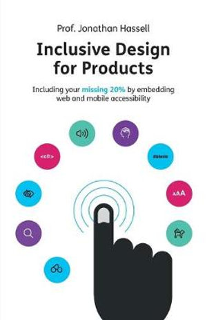 Inclusive Design for Products : Including Your Missing 20% by Embedding Web and Mobile Accessibility - Jonathan Hassell