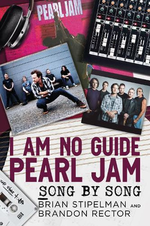 I Am No Guide-Pearl Jam : Song by Song - Brian Stipelman