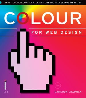 Colour for Web Design : Apply Colour Confidently and Create Successful Websites - Cameron Chapman