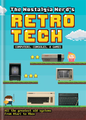 The Nostalgia Nerd's Retro Tech : Tech Classics : Computer, Consoles & Games - Peter Leigh
