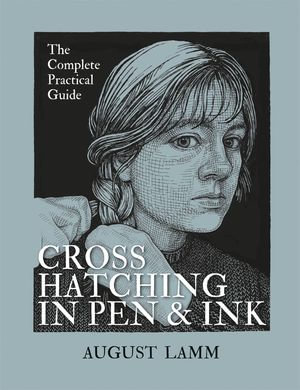 Crosshatching in Pen & Ink : The Complete Practical Guide - August Lamm