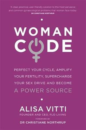 Womancode : Perfect Your Cycle, Amplify Your Fertility, Supercharge Your Sex Drive and Become a Power Source - Alisa Vitti