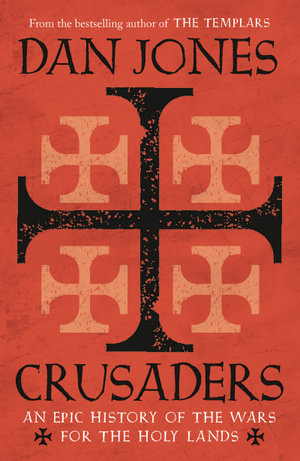 Crusaders : An Epic History of the Wars for the Holy Lands - Dan Jones