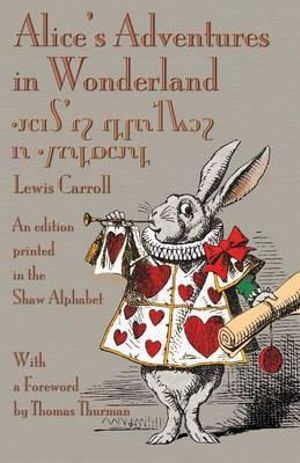 Alice's Adventures in Wonderland : An Edition Printed in the Shaw Alphabet - Lewis Carroll
