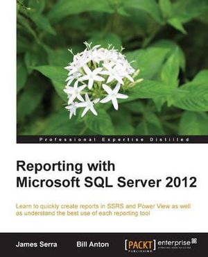 Reporting with Microsoft SQL Server 2012 : Professional Experience Distilled - James Serra