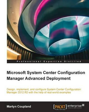 Microsoft System Center Configuration Manager Advanced Deployment - Martyn Coupland