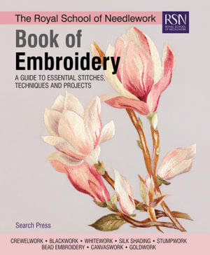 The Royal School of Needlework Book of Embroidery : A Guide to Essential Stitches, Techniques and Projects - Various
