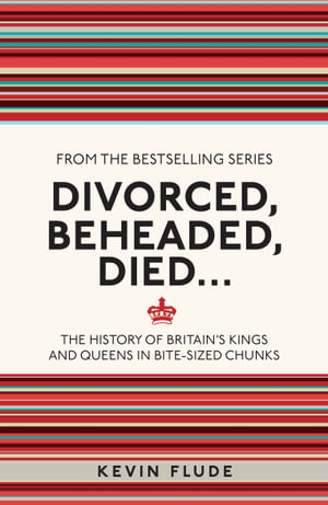 Divorced, Beheaded, Died... : The History of Britain's Kings and Queens in Bite-Sized Chunks - Kevin Flude