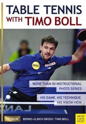 Table Tennis with Timo Boll : More Than 50 Instructional Photo Series. His Game, His Technique, His Know-How - Timo Boll