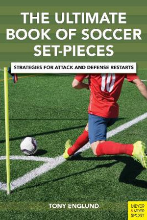 The Ultimate Book of Soccer Set-Pieces : Strategies for Attack and Defense Restarts - Tony Englund