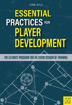 Essential Practices for Player Development : The Ultimate Program for an Entire Season of Training - Carl Wild