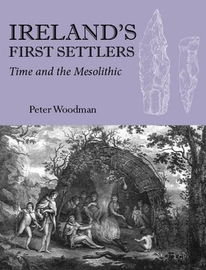 Ireland's First Settlers : Time and the Mesolithic - Peter Woodman