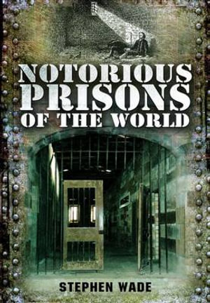Notorious Prisons of the World - WADE STEPHEN