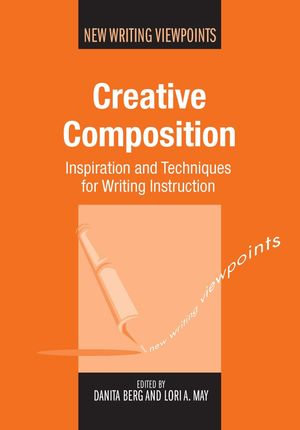Creative Composition : Inspiration and Techniques for Writing Instruction - Danita Berg