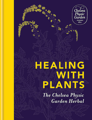 Healing with Plants : The Chelsea Physic Garden Herbal - Chelsea Physic Garden