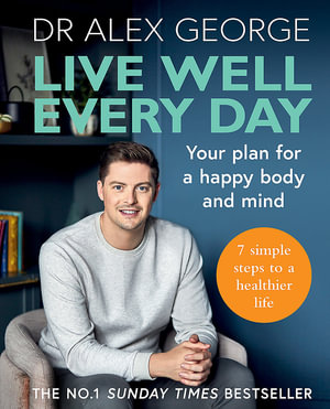 Live Well Every Day : Your Plan for a Happy Body and Mind - Dr Alex George