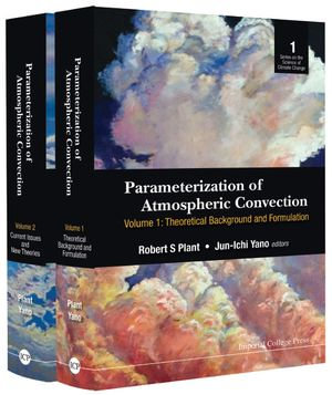 Parameterization of Atmospheric Convection : (In 2 Volumes) Volume 1: Theoretical Background and Formulation Volume 2: Current Issues and New Theories - Robert S Plant