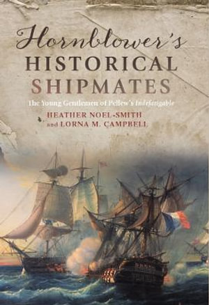 Hornblower's Historical Shipmates : The Young Gentlemen of Pellew's Indefatigable - Heather Noel-Smith