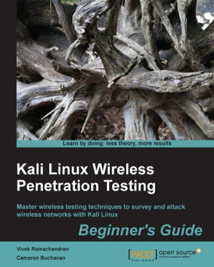 Kali Linux: Wireless Penetration Testing Beginner's Guide : Master wireless testing techniques to survey and attack wireless networks with Kali Linux - Vivek Ramachandran
