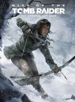 Rise of the Tomb Raider : The Official Art Book - Andy McVittie