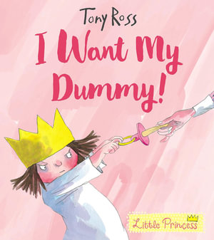 I Want My Dummy!  : Little Princess - Tony Ross