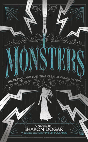 Monsters : The passion and loss that created Frankenstein - Sharon Dogar