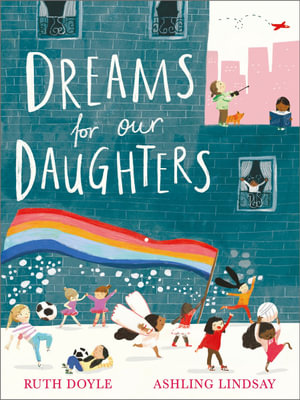 Dreams for our Daughters : Songs and Dreams - Ruth Doyle