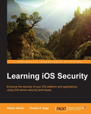 Learning iOS Security : Enhance the security of your iOS platform and applications using iOS-centric security techniques - Allister Banks
