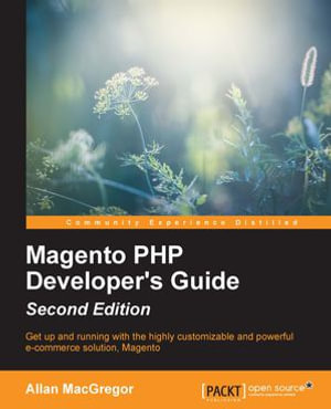Magento PHP Developer's Guide : Get up and running with the highly customizable and powerful e-commerce solution, Magento - Allan MacGregor