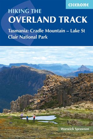 Hiking the Overland Track : Tasmania: Cradle Mountain-Lake St Clair National Park - Warwick Sprawson