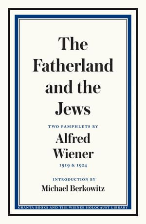The Fatherland and the Jews : Two Pamphlets by Alfred Wiener, 1919 and 1924 - Alfred Wiener