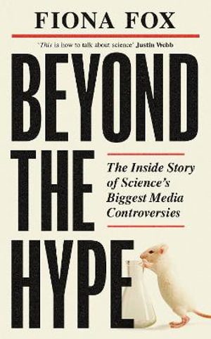 Beyond the Hype : The Inside Story on Science's Biggest Media Controversies - Fiona Fox