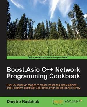 Boost.Asio C++ Network Programming Cookbook : Over 25 hands-on recipes to create robust and highly-efficient cross-platform distributed applications with the Boost.Asio library - Dmytro Radchuk