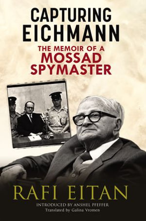 Capturing Eichmann : The Memoirs of a Mossad Spymaster - Rafi Eitan