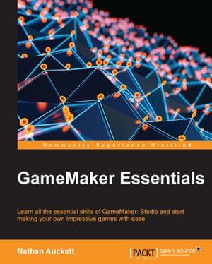 Gamemaker Essentials : Learn all the essential skills of GameMaker: Studio and start making your own impressive games with ease - Nathan Thomas Auckett