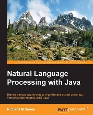 Natural Language Processing with Java : Community Experience Distilled - Richard Reese