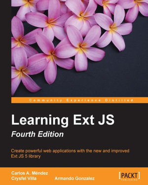 Learning Ext JS : Create powerful web applications with the new and improved Ext JS 5 library - Crysfel Villa