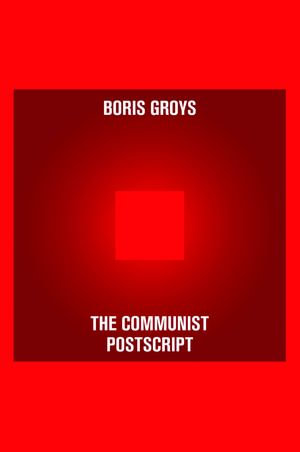 The Communist Postscript - Boris Groys