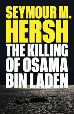 The Killing of Osama Bin Laden - Seymour M. Hersh