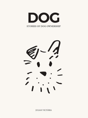 DOG : Stories of Dog Ownership - Julian Victoria